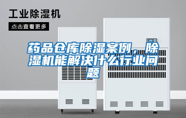 藥品倉庫除濕案例，除濕機能解決什么行業(yè)問題