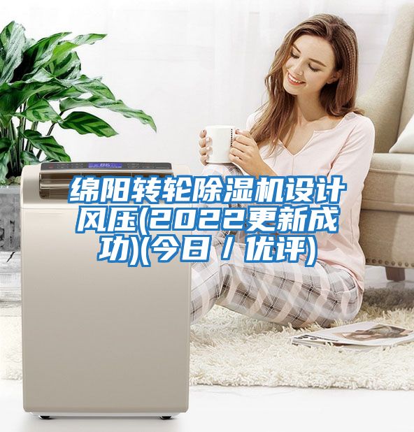 綿陽轉(zhuǎn)輪除濕機設計風壓(2022更新成功)(今日／優(yōu)評)