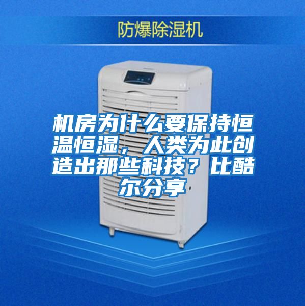 機房為什么要保持恒溫恒濕，人類為此創(chuàng)造出那些科技？比酷爾分享