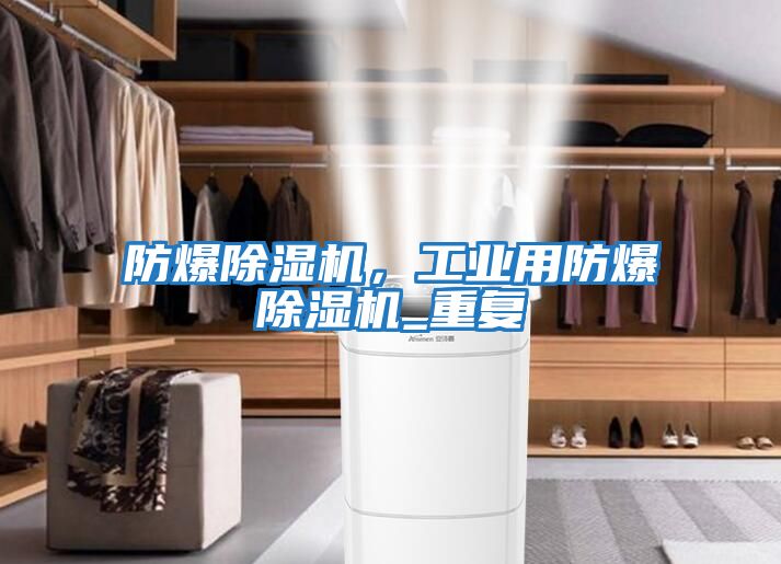 防爆除濕機，工業用防爆除濕機_重復