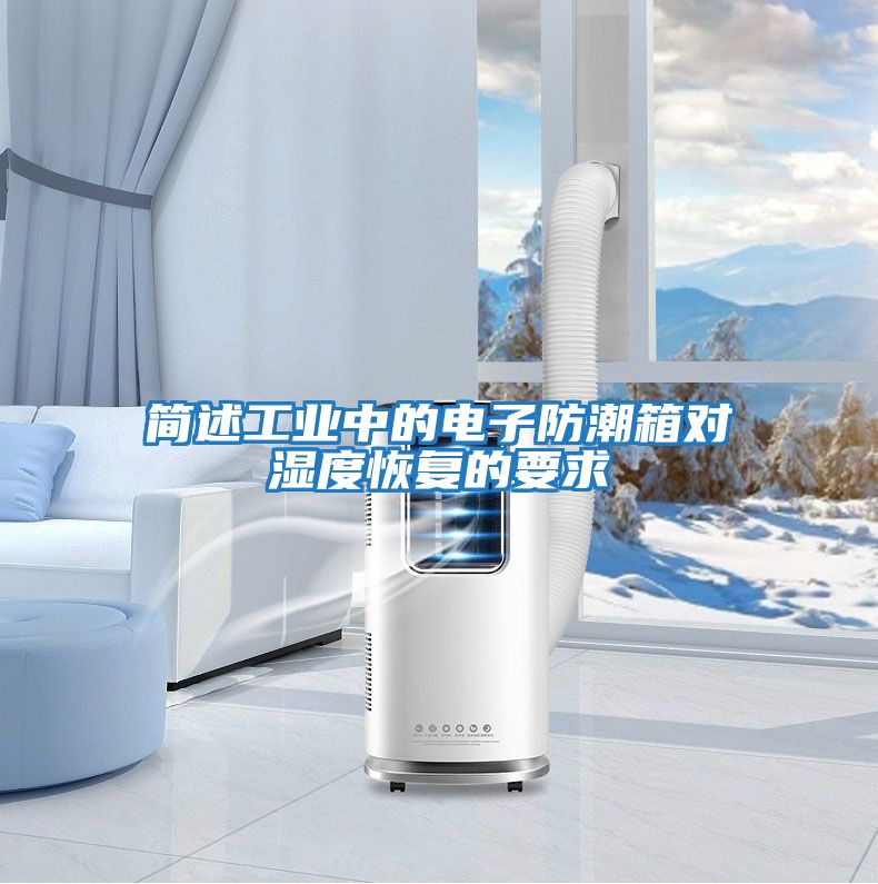 簡述工業(yè)中的電子防潮箱對(duì)濕度恢復(fù)的要求