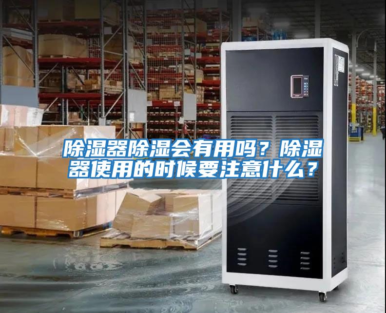 除濕器除濕會(huì)有用嗎？除濕器使用的時(shí)候要注意什么？