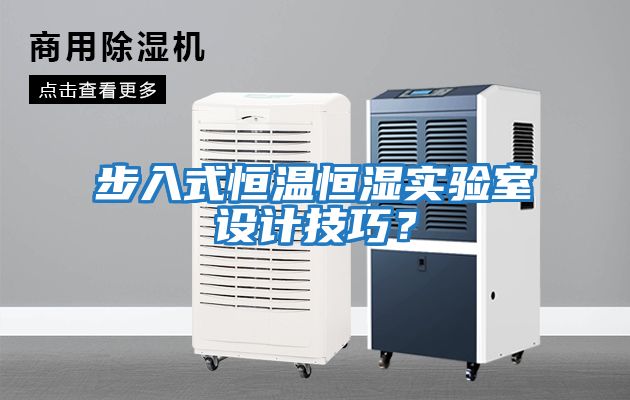 步入式恒溫恒濕實(shí)驗(yàn)室設(shè)計(jì)技巧？