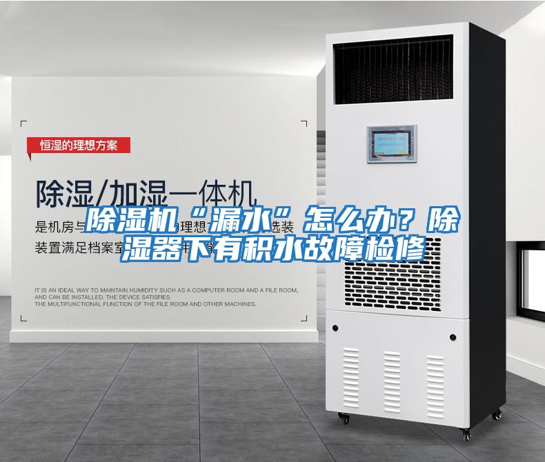 除濕機“漏水”怎么辦？除濕器下有積水故障檢修