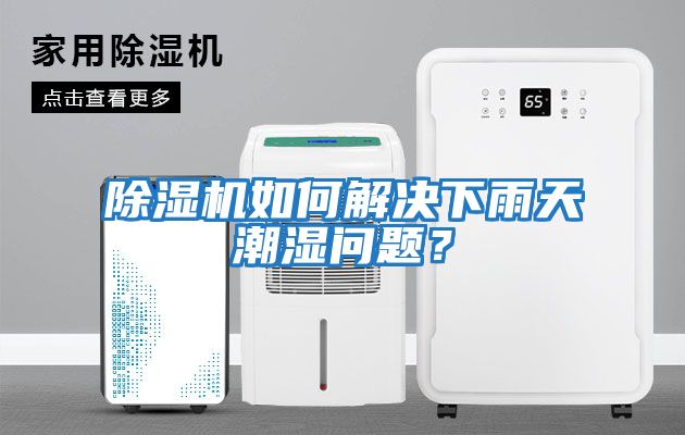 除濕機(jī)如何解決下雨天潮濕問(wèn)題？