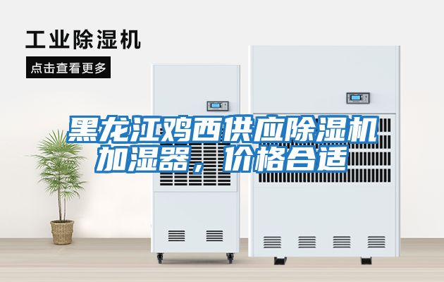 黑龍江雞西供應除濕機加濕器，價格合適