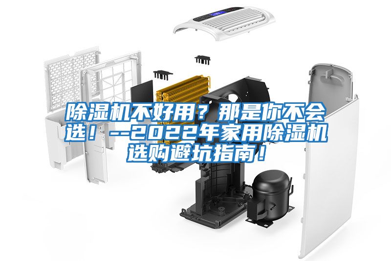 除濕機(jī)不好用？那是你不會選！--2022年家用除濕機(jī)選購避坑指南！